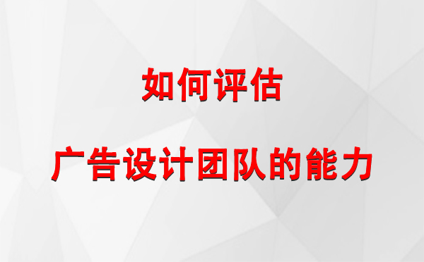 如何评估秦安广告设计团队的能力